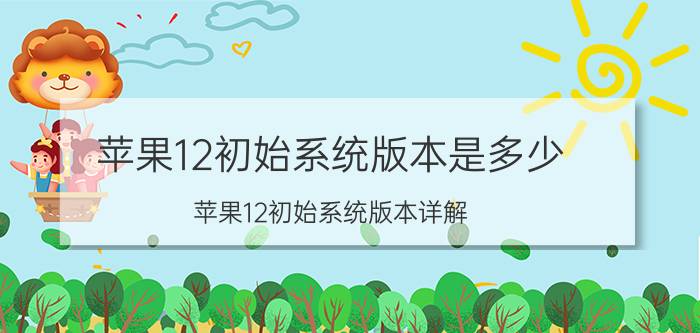 苹果12初始系统版本是多少 苹果12初始系统版本详解